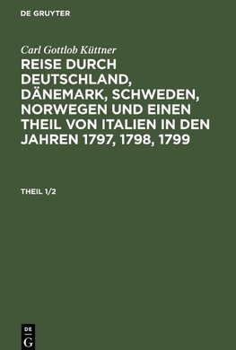 Reise durch Deutschland, Dänemark, Schweden, Norwegen und einen Theil von Italien in den Jahren 1797, 1798, 1799, Theil 1/2, Reise durch Deutschland, Dänemark, Schweden, Norwegen und einen Theil von Italien in den Jahren 1797, 1798, 1799 Theil 1/2