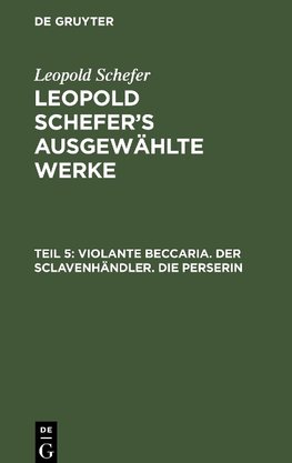 Leopold Schefer's ausgewählte Werke, Teil 5, Violante Beccaria. Der Sclavenhändler. Die Perserin