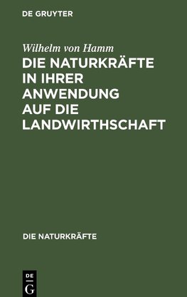 Die Naturkräfte in ihrer Anwendung auf die Landwirthschaft