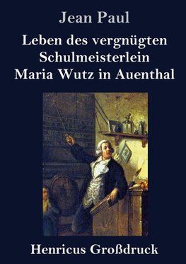 Leben des vergnügten Schulmeisterlein Maria Wutz in Auenthal (Großdruck)