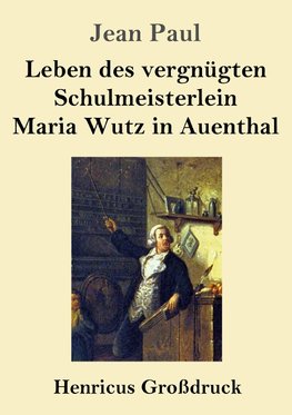 Leben des vergnügten Schulmeisterlein Maria Wutz in Auenthal (Großdruck)