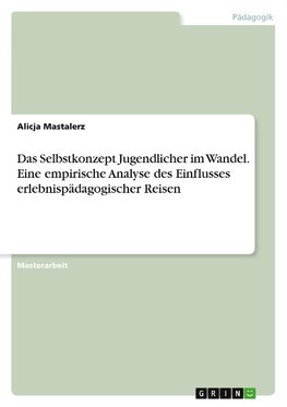 Das Selbstkonzept Jugendlicher im Wandel. Eine empirische Analyse des Einflusses erlebnispädagogischer Reisen