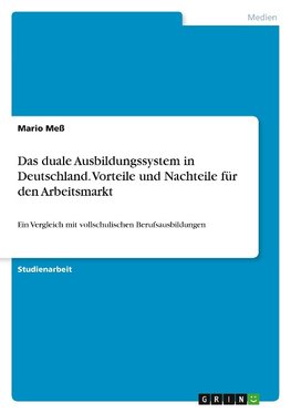 Das duale Ausbildungssystem in Deutschland. Vorteile und Nachteile für den Arbeitsmarkt