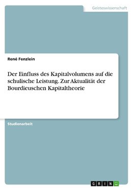 Der Einfluss des Kapitalvolumens auf die schulische Leistung. Zur Aktualität der Bourdieuschen Kapitaltheorie