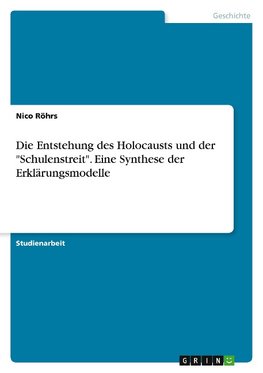 Die Entstehung des Holocausts und der "Schulenstreit". Eine Synthese der Erklärungsmodelle