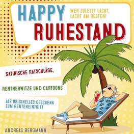 Happy Ruhestand - wer zuletzt lacht, lacht am besten!