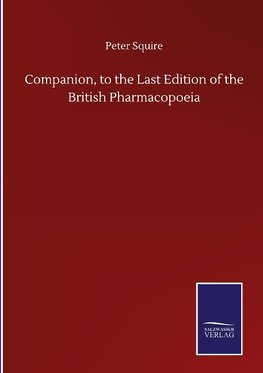 Companion, to the Last Edition of the British Pharmacopoeia