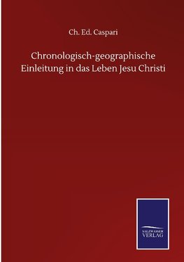 Chronologisch-geographische Einleitung in das Leben Jesu Christi