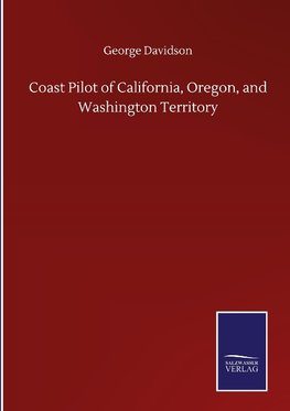 Coast Pilot of California, Oregon, and Washington Territory