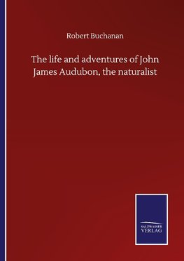 The life and adventures of John James Audubon, the naturalist