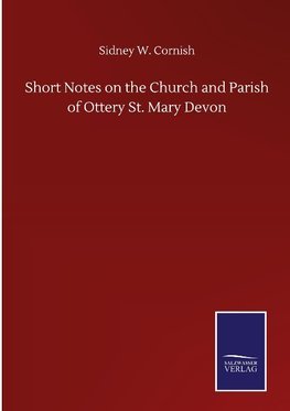 Short Notes on the Church and Parish of Ottery St. Mary Devon