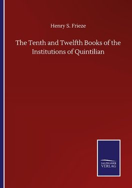 The Tenth and Twelfth Books of the Institutions of Quintilian