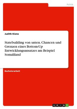 Statebuilding von unten. Chancen und Grenzen eines Bottom-Up Entwicklungsansatzes am Beispiel Somaliland