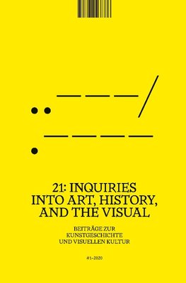 21: Inquiries into Art, History, and the Visual - Beiträge zur Kunstgeschichte                und visuellen Kultur