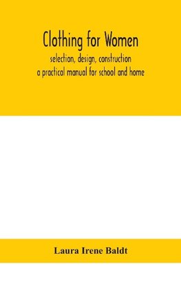 Clothing for women; selection, design, construction; a practical manual for school and home