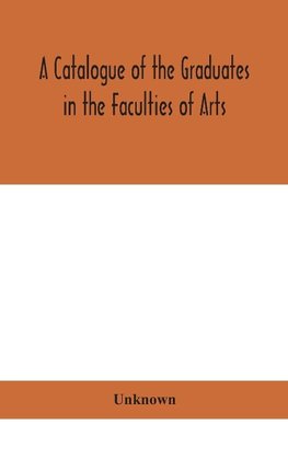 A Catalogue of the Graduates in the Faculties of Arts, Divinity, and Law, Of the University of Edinburgh, Since Its Foundation