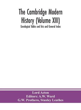 The Cambridge modern history (Volume XIII) Genelogical Tables and lists and General Index