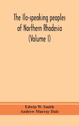 The Ila-speaking peoples of Northern Rhodesia (Volume I)