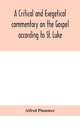 A critical and exegetical commentary on the Gospel according to St. Luke