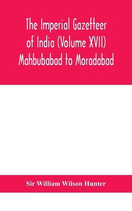 The Imperial gazetteer of India (Volume XVII) Mahbubabad to Moradabad