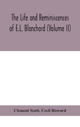 The life and reminiscences of E.L. Blanchard (Volume II)