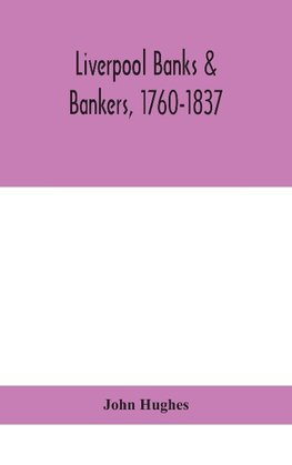 Liverpool banks & bankers, 1760-1837, a history of the circumstances which gave rise to the industry, and of the men who founded and developed it