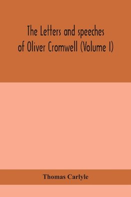 The letters and speeches of Oliver Cromwell (Volume I)