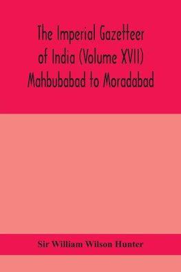 The Imperial gazetteer of India (Volume XVII) Mahbubabad to Moradabad