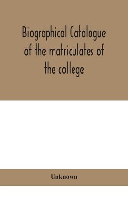 Biographical catalogue of the matriculates of the college, together with lists of the members of the college faculty and the trustees, officers and recipients of honorary degrees, 1749-1893