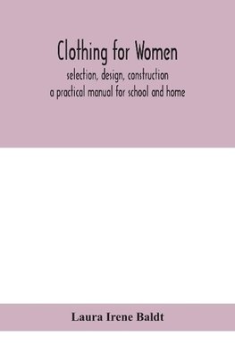 Clothing for women; selection, design, construction; a practical manual for school and home