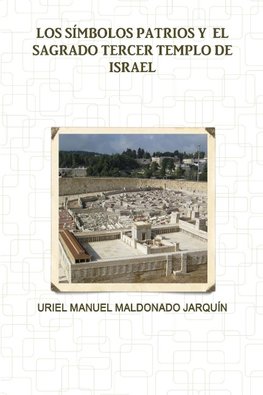 LOS SÍMBOLOS PATRIOS Y  EL SAGRADO TERCER TEMPLO DE ISRAEL