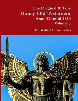 The Original & True Douay Old Testament of Anno Domini 1610 volume 3