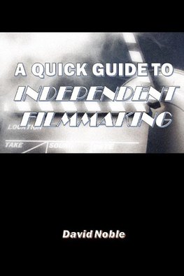 A QUICK GUIDE TO INDEPENDENT FILMMAKING