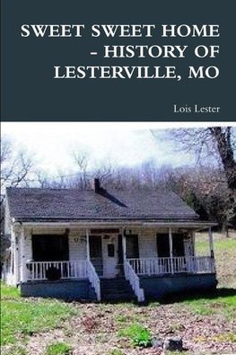 SWEET SWEET HOME - HISTORY OF LESTERVILLE, MO