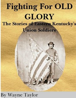 FIGHTING FOR OLD GLORY Eastern Kentucky's Union Soldiers