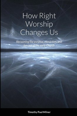 How Right Worship Changes Us