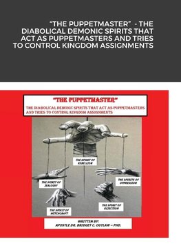 "THE PUPPETMASTER"  - THE DIABOLICAL DEMONIC SPIRITS THAT ACT AS PUPPETMASTERS AND TRIES TO CONTROL KINGDOM ASSIGNMENTS