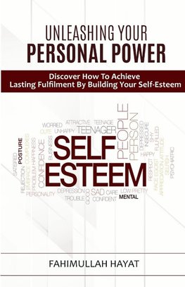 UNLEASHING YOUR PERSONAL POWER  Discover How To Achieve Lasting Fulfilment By Building Your Self-Esteem