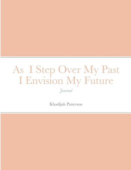 As  I Step Over My Past I Envision My Future