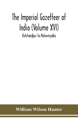 The Imperial gazetteer of India (Volume XVI) Kotchandpur to Mahavinyaka