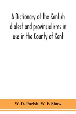 A dictionary of the Kentish dialect and provincialisms in use in the County of Kent