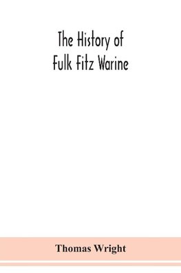 The history of Fulk Fitz Warine, an outlawed baron in the reign of King John. Ed. from a manuscript preserved in the British museum