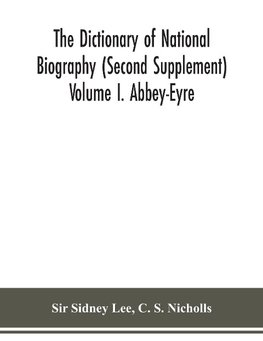 The dictionary of national biography (Second Supplement) Volume I. Abbey-Eyre