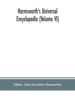 Harmsworth's Universal encyclopedia (Volume VI)