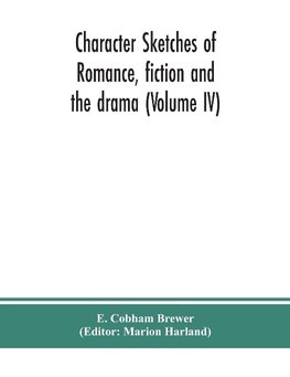 Character sketches of romance, fiction and the drama (Volume IV)