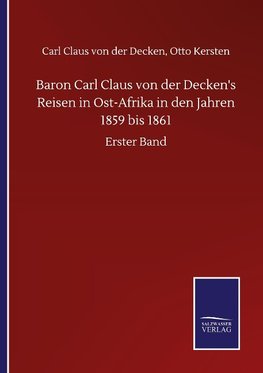 Baron Carl Claus von der Decken's Reisen in Ost-Afrika in den Jahren 1859 bis 1861