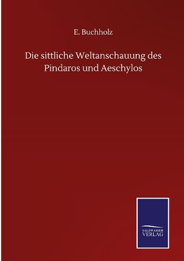 Die sittliche Weltanschauung des Pindaros und Aeschylos