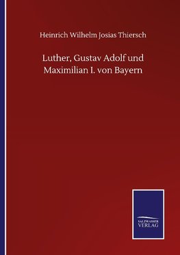 Luther, Gustav Adolf und Maximilian I. von Bayern