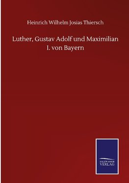 Luther, Gustav Adolf und Maximilian I. von Bayern