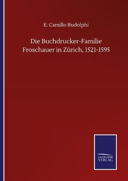 Die Buchdrucker-Familie Froschauer in Zürich, 1521-1595